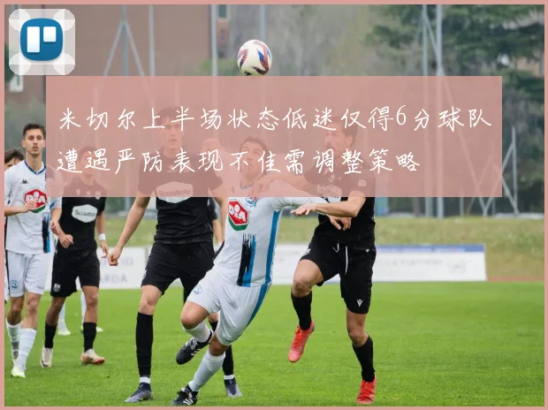 米切尔上半场状态低迷仅得6分球队遭遇严防表现不佳需调整策略